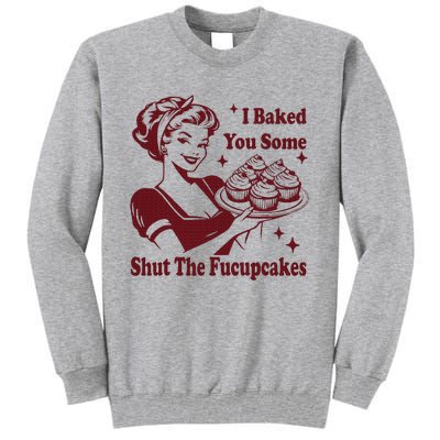 Housewife I Baked You Some Shut The Fucupcakes Tall Sweatshirt