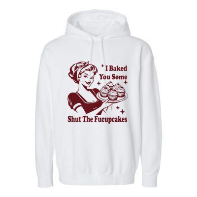 Housewife I Baked You Some Shut The Fucupcakes Garment-Dyed Fleece Hoodie