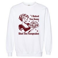 Housewife I Baked You Some Shut The Fucupcakes Garment-Dyed Sweatshirt