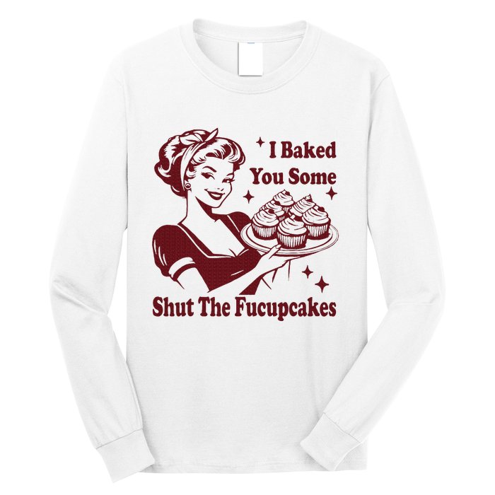 Housewife I Baked You Some Shut The Fucupcakes Long Sleeve Shirt