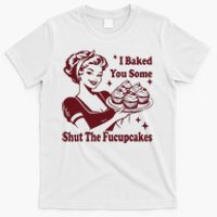 Housewife I Baked You Some Shut The Fucupcakes T-Shirt