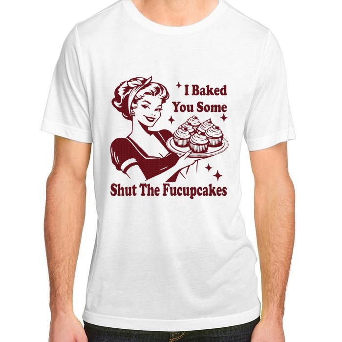 Housewife I Baked You Some Shut The Fucupcakes Adult ChromaSoft Performance T-Shirt