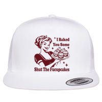 Housewife I Baked You Some Shut The Fucupcakes Flat Bill Trucker Hat