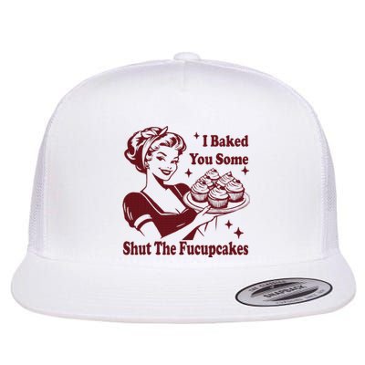 Housewife I Baked You Some Shut The Fucupcakes Flat Bill Trucker Hat