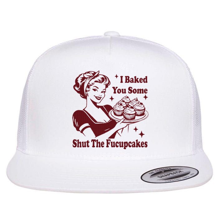 Housewife I Baked You Some Shut The Fucupcakes Flat Bill Trucker Hat