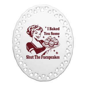 Housewife I Baked You Some Shut The Fucupcakes Ceramic Oval Ornament