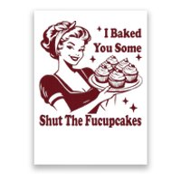 Housewife I Baked You Some Shut The Fucupcakes Poster