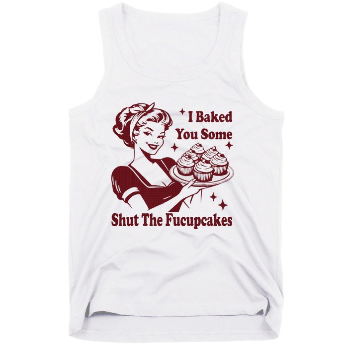 Housewife I Baked You Some Shut The Fucupcakes Tank Top