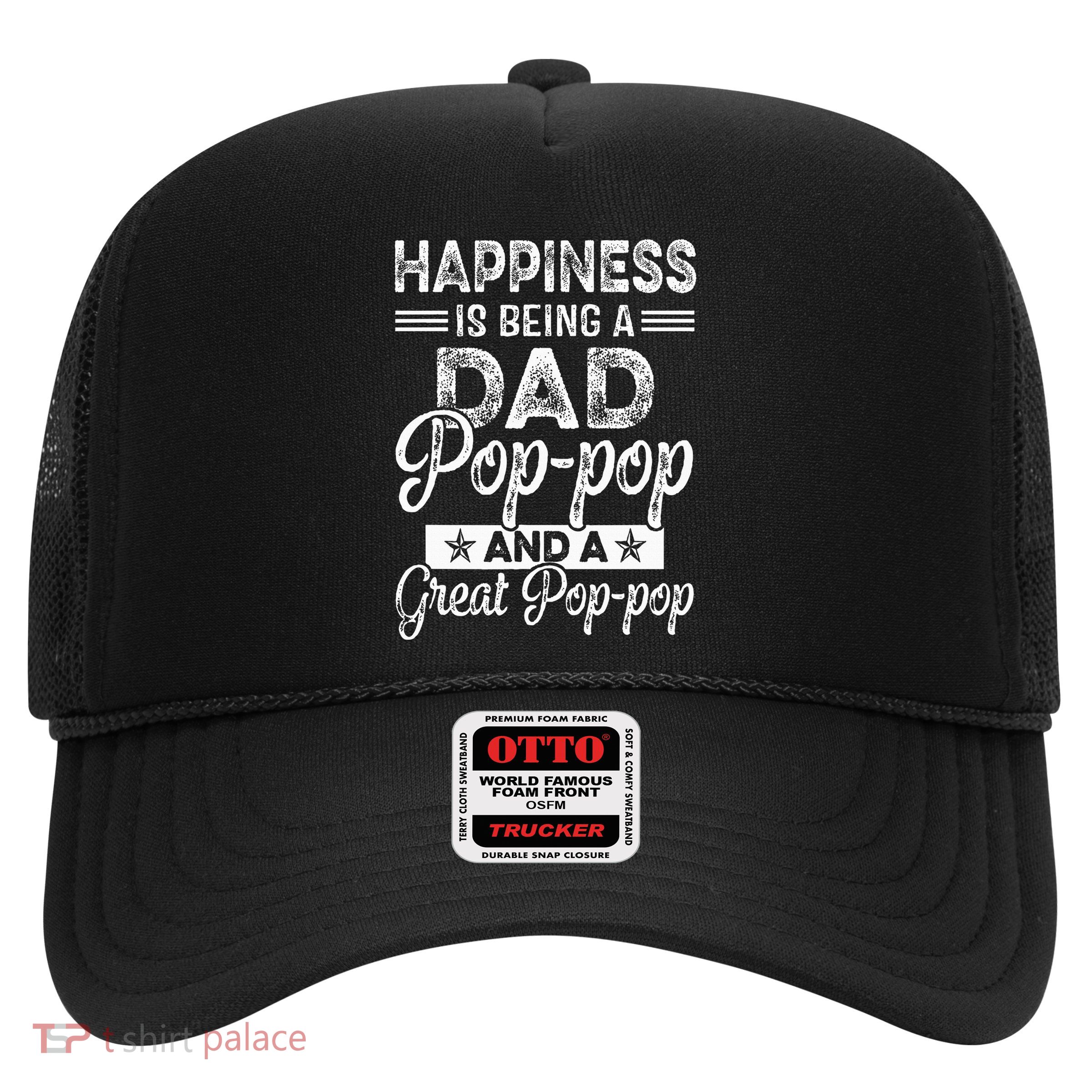 Happiness Is Being A Dad PopPop And A Great PopPop Trucker Hat