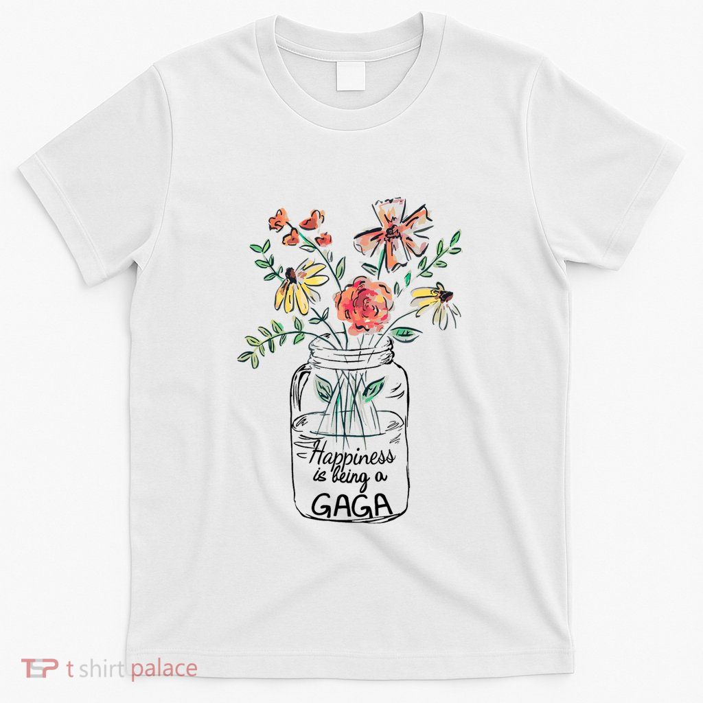 Happiness Is Being Gaga Life Flower Artgrandma T-Shirt