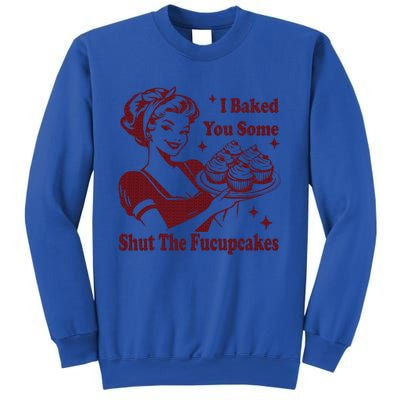 Housewife I Baked You Some Shut The Fucupcakes Sweatshirt