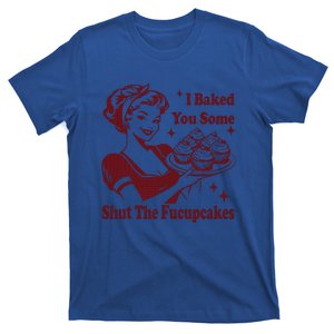 Housewife I Baked You Some Shut The Fucupcakes T-Shirt