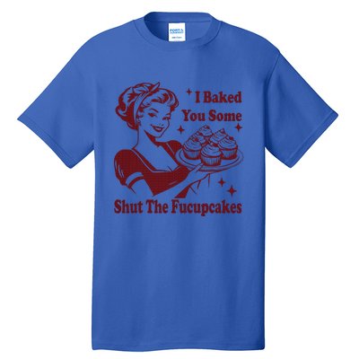 Housewife I Baked You Some Shut The Fucupcakes Tall T-Shirt