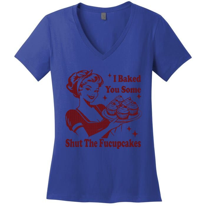 Housewife I Baked You Some Shut The Fucupcakes Women's V-Neck T-Shirt