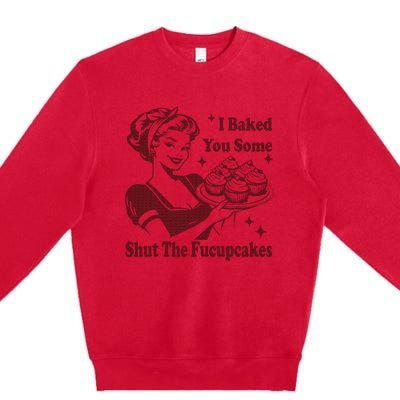 Housewife I Baked You Some Shut The Fucupcakes Premium Crewneck Sweatshirt