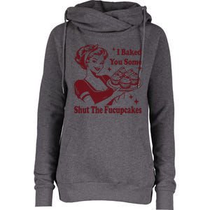 Housewife I Baked You Some Shut The Fucupcakes Womens Funnel Neck Pullover Hood