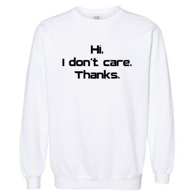 Hi I Don't Care Thanks Funny Sarcastic Novelty Garment-Dyed Sweatshirt