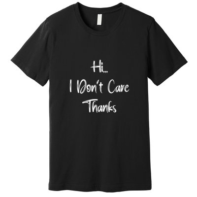 Hi I DonT Care Thanks Premium T-Shirt