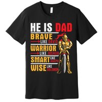 He Is Dad Brave Warrior Smart And Wise Father Daddy Papa Premium T-Shirt