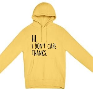 Hi, I Don't Care. Thanks Funny Sarcastic Humor Tee Premium Pullover Hoodie