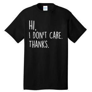 Hi, I Don't Care. Thanks Funny Sarcastic Humor Tee Tall T-Shirt