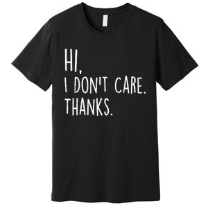 Hi, I Don't Care. Thanks Funny Sarcastic Humor Tee Premium T-Shirt