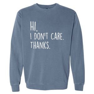 Hi, I Don't Care. Thanks Funny Sarcastic Humor Tee Garment-Dyed Sweatshirt