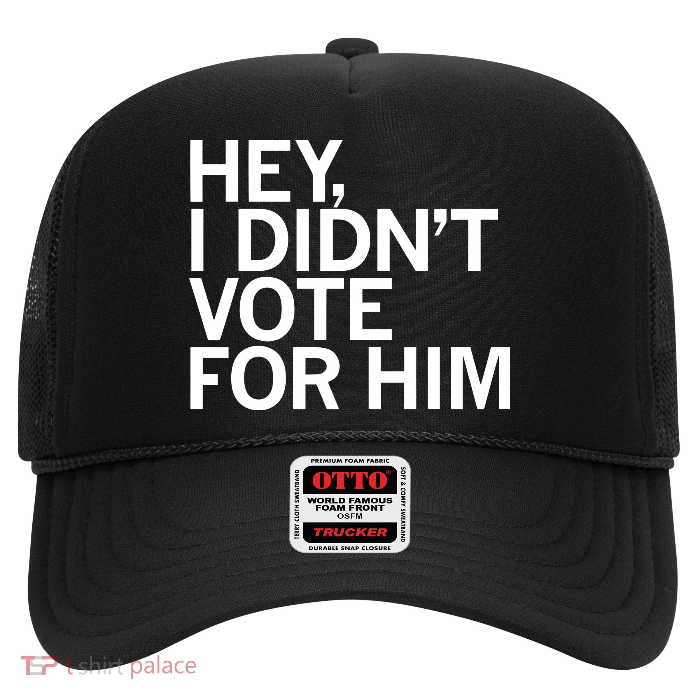Hey I DidnT Vote For Him Trucker Hat