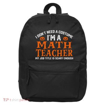Halloween I DonT Need A Costume IM Math Teacher 16 in Basic Backpack
