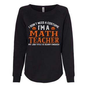 Halloween I DonT Need A Costume IM Math Teacher Womens California Wash Sweatshirt