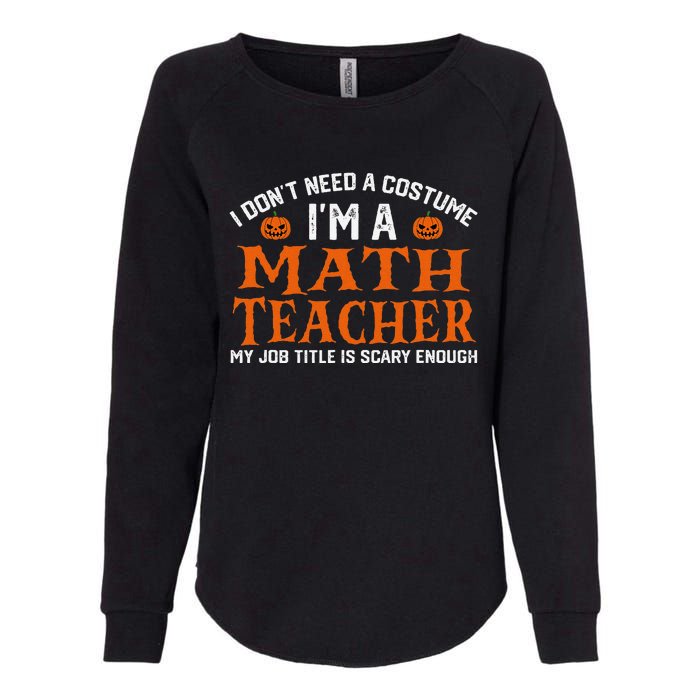 Halloween I DonT Need A Costume IM Math Teacher Womens California Wash Sweatshirt