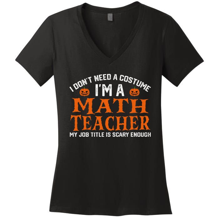 Halloween I DonT Need A Costume IM Math Teacher Women's V-Neck T-Shirt