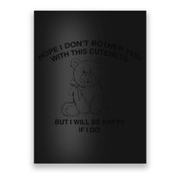 Hope I DonT Bother You With This Cuteness But ILl Be Happy Poster