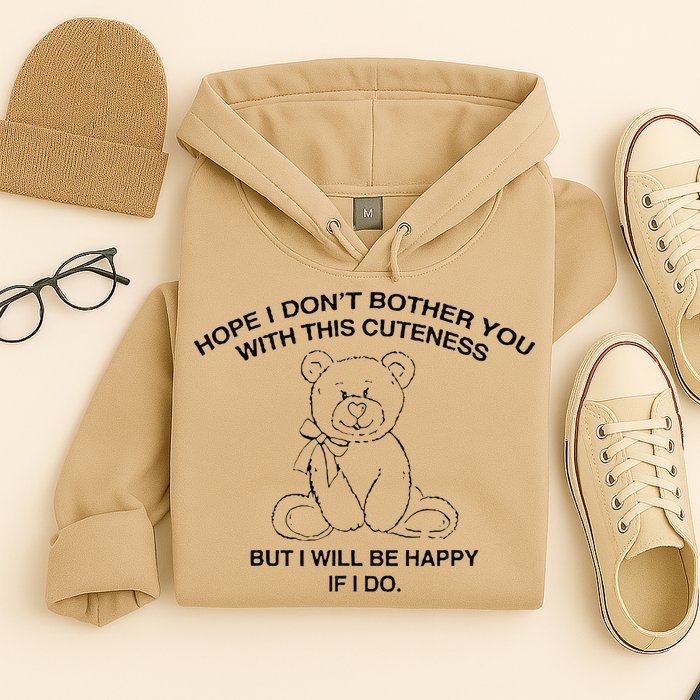 Hope I DonT Bother You With This Cuteness But ILl Be Happy Hoodie