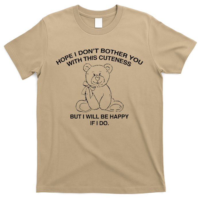 Hope I DonT Bother You With This Cuteness But ILl Be Happy T-Shirt