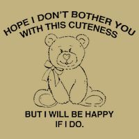Hope I DonT Bother You With This Cuteness But ILl Be Happy T-Shirt