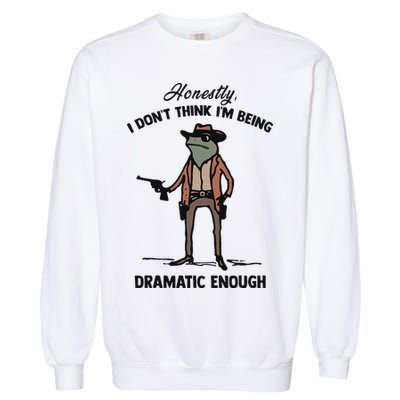 Honestly I DonT Think IM Being Dramatic Enough Garment-Dyed Sweatshirt