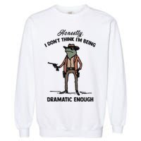 Honestly I DonT Think IM Being Dramatic Enough Garment-Dyed Sweatshirt