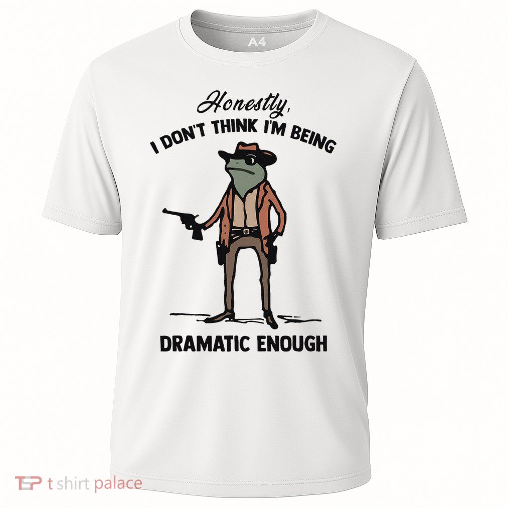 Honestly I DonT Think IM Being Dramatic Enough Performance Shirt