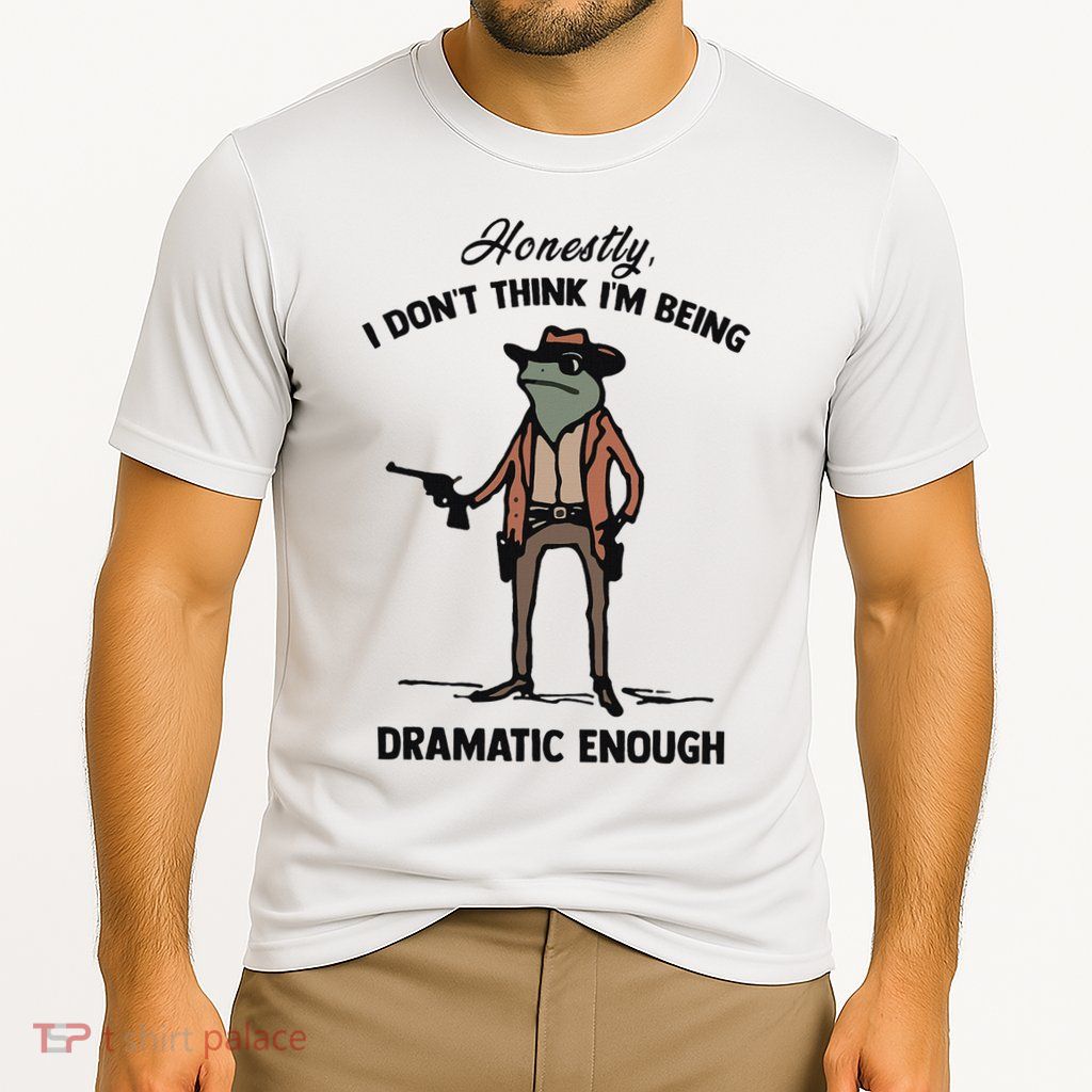 Honestly I DonT Think IM Being Dramatic Enough Performance Shirt