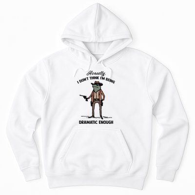 Honestly I DonT Think IM Being Dramatic Enough Hoodie