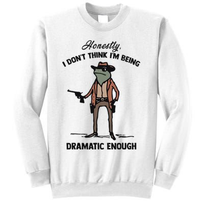 Honestly I DonT Think IM Being Dramatic Enough Sweatshirt