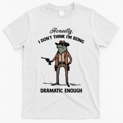 Honestly I DonT Think IM Being Dramatic Enough T-Shirt
