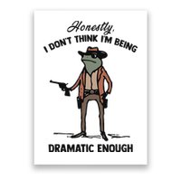 Honestly I DonT Think IM Being Dramatic Enough Poster