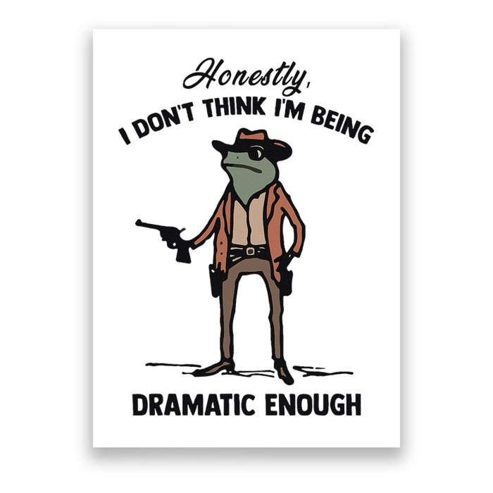 Honestly I DonT Think IM Being Dramatic Enough Poster