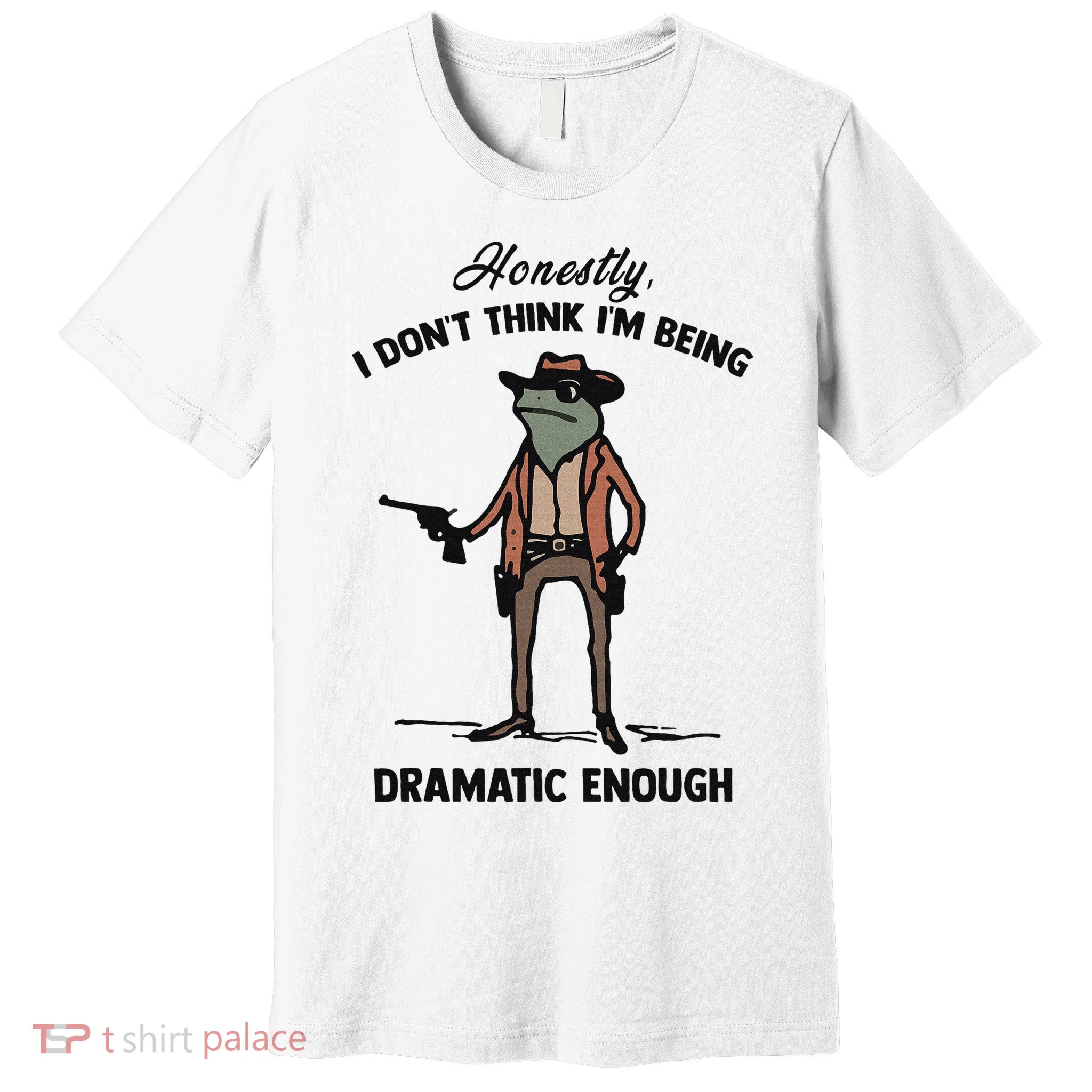 Honestly I DonT Think IM Being Dramatic Enough Premium T-Shirt