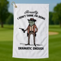 Honestly I DonT Think IM Being Dramatic Enough Golf Towel