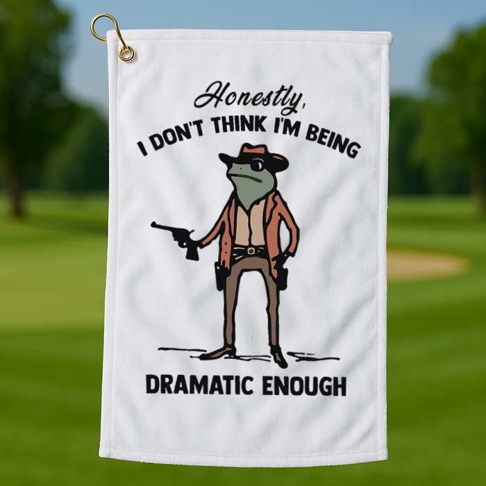 Honestly I DonT Think IM Being Dramatic Enough Golf Towel