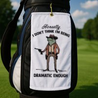 Honestly I DonT Think IM Being Dramatic Enough Golf Towel