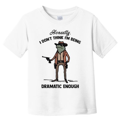 Honestly I DonT Think IM Being Dramatic Enough Toddler T-Shirt